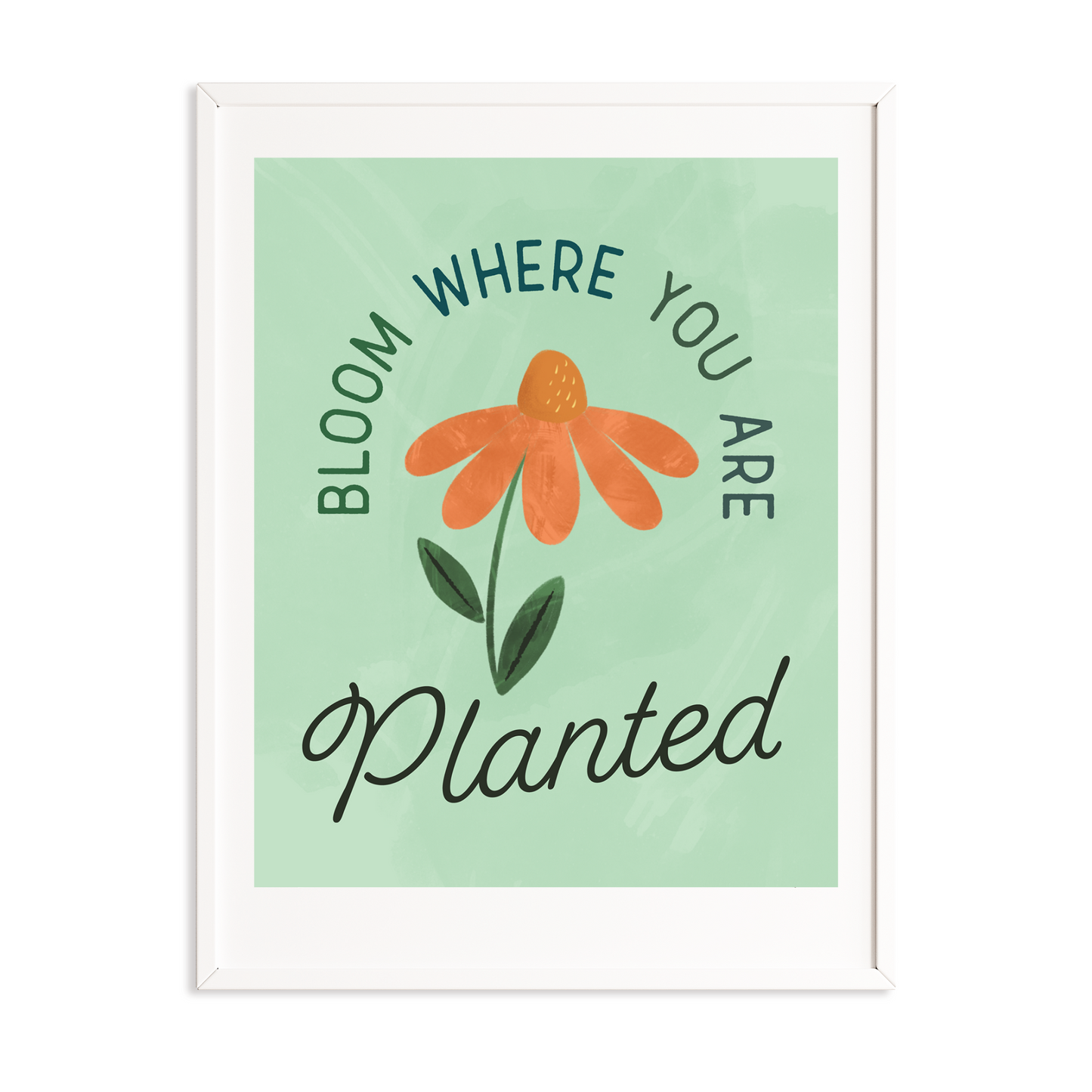 Bloom where you are planted art print